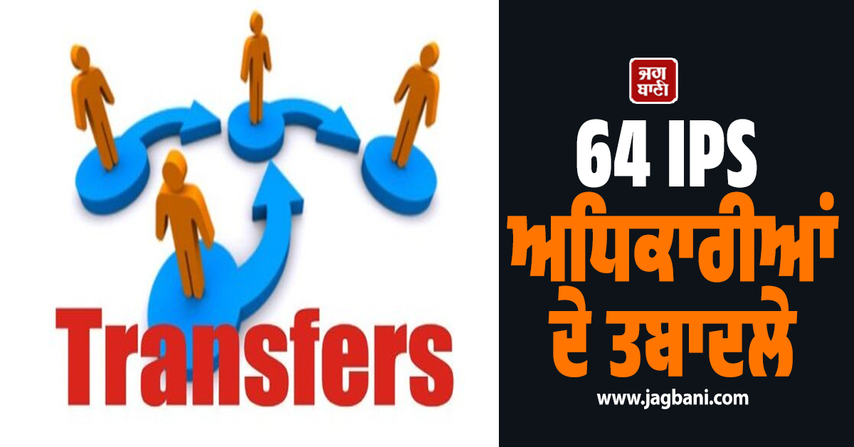 ਇਸ ਸੂਬੇ ''ਚ ਵੱਡਾ ਪ੍ਰਸ਼ਾਸਨਿਕ ਫੇਰਬਦਲ : 64 IPS ਅਧਿਕਾਰੀਆਂ ਦੇ ਤਬਾਦਲੇ