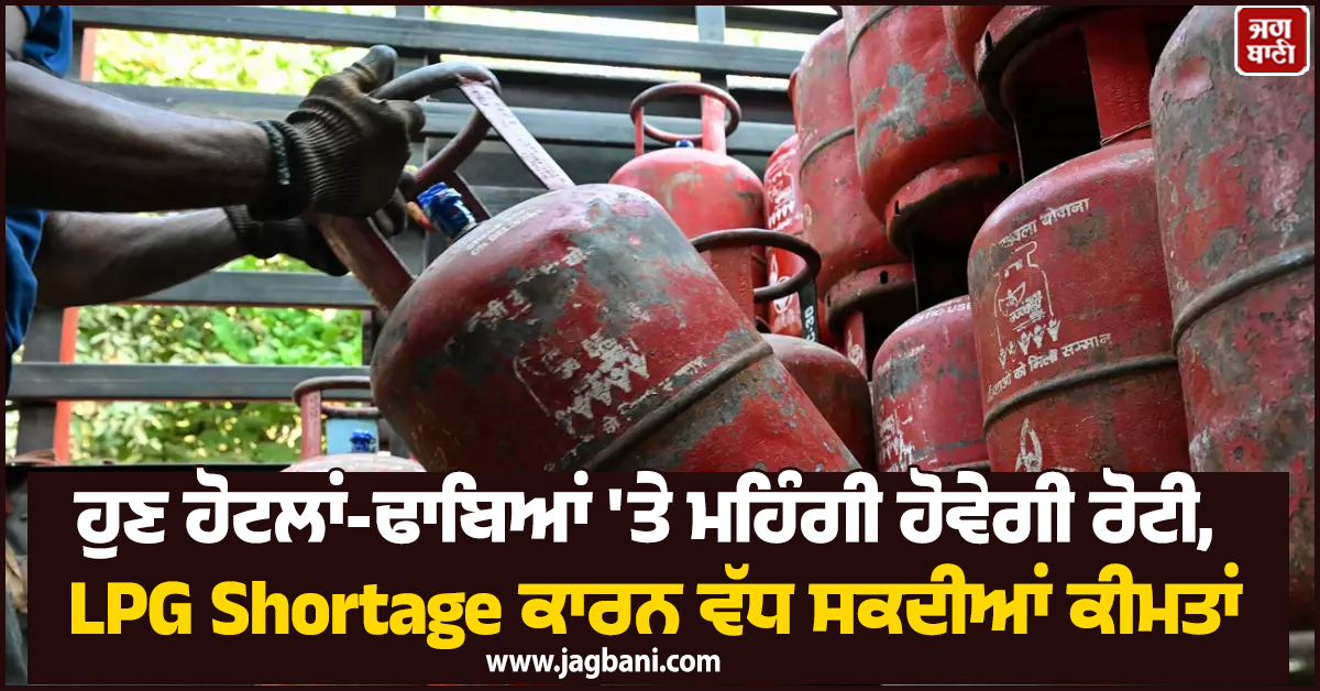 ਹੁਣ ਹੋਟਲਾਂ-ਢਾਬਿਆਂ 'ਤੇ ਮਹਿੰਗੀ ਹੋਵੇਗੀ ਰੋਟੀ, LPG Shortage ਕਾਰਨ ਵੱਧ ਸਕਦੀਆਂ ਕੀਮਤਾਂ