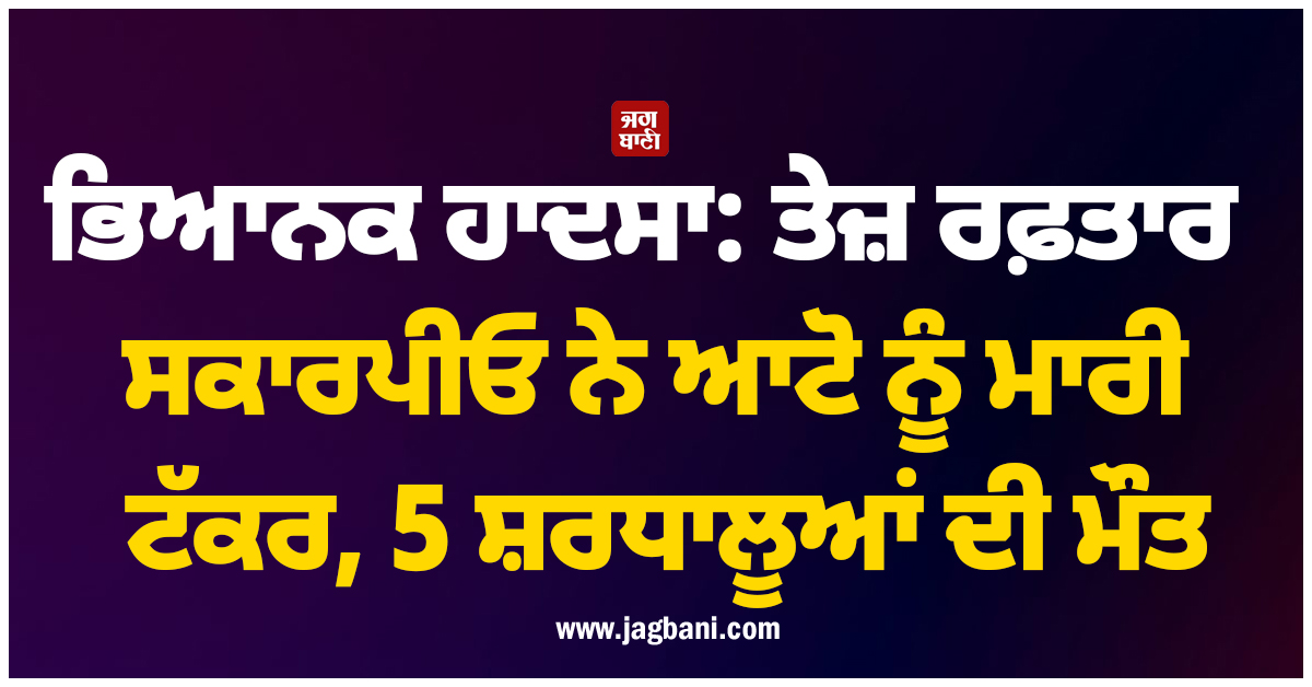 MP 'ਚ ਭਿਆਨਕ ਸੜਕ ਹਾਦਸਾ: ਤੇਜ਼ ਰਫ਼ਤਾਰ ਸਕਾਰਪੀਓ ਨੇ ਆਟੋ ਨੂੰ ਮਾਰੀ ਟੱਕਰ, 5 ਸ਼ਰਧਾਲੂਆਂ ਦੀ ਮੌਤ