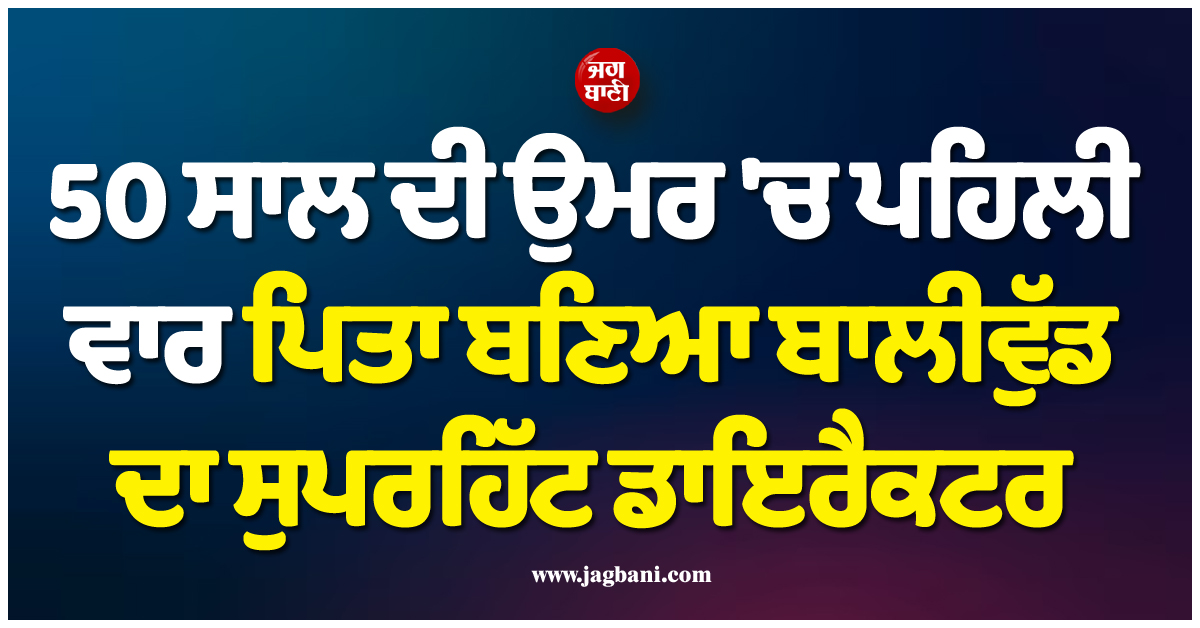 ਬਾਲੀਵੁੱਡ ਦੇ ਸੁਪਰਹਿੱਟ ਡਾਇਰੈਕਟਰ ਦੇ ਘਰ ਗੂੰਜੀਆਂ ਕਿਲਕਾਰੀਆਂ ! 50 ਸਾਲ ਦੀ ਉਮਰ ''ਚ ਪਹਿਲੀ ਵਾਰ ਬਣੇ ਪਿਤਾ
