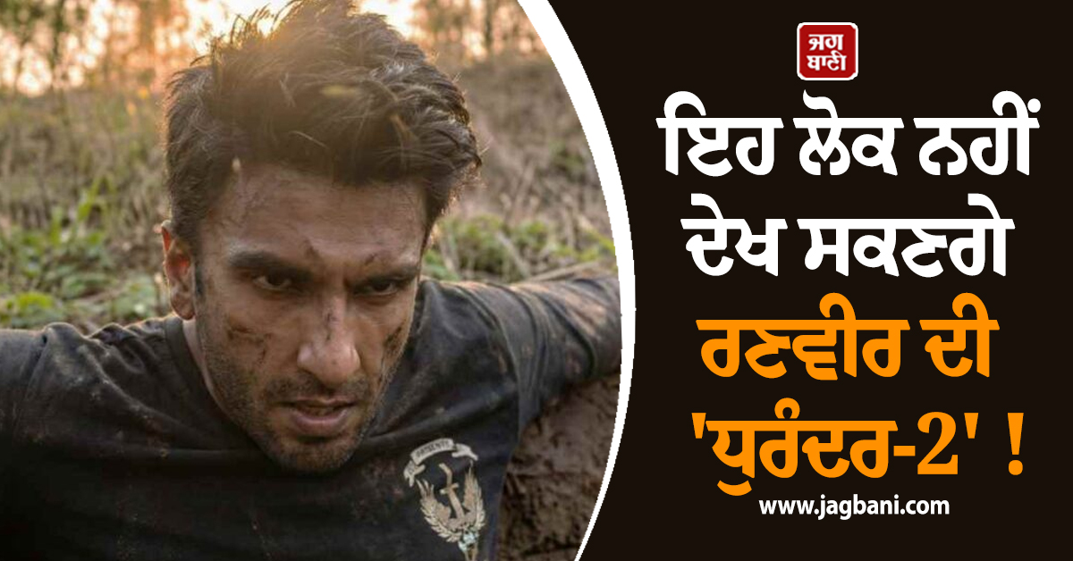 ਇਹ ਲੋਕ ਨਹੀਂ ਦੇਖ ਸਕਣਗੇ ਰਣਵੀਰ ਦੀ ''ਧੁਰੰਦਰ-2'' ! ਥਿਏਟਰ ''ਚ ਨਹੀਂ ਮਿਲੇਗੀ ਐਂਟਰੀ, ਸੈਂਸਰ ਬੋਰਡ ਨੇ...