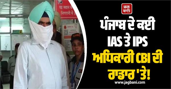 many ias and ips officers from punjab are on the cbi s radar 