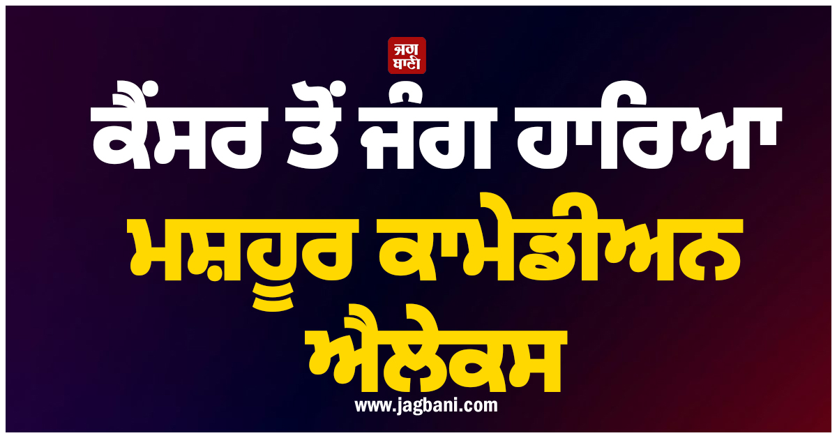 ਕੈਂਸਰ ਤੋਂ ਜੰਗ ਹਾਰਿਆ ਮਸ਼ਹੂਰ ਕਾਮੇਡੀਅਨ ਐਲੇਕਸ, ਇੰਡਸਟਰੀ ''ਚ ਪਸਰਿਆ ਮਾਤਮ