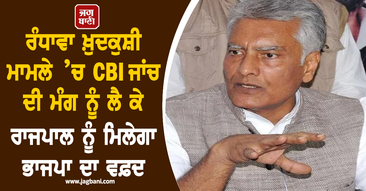 ਰੰਧਾਵਾ ਖ਼ੁਦਕੁਸ਼ੀ ਮਾਮਲੇ ’ਚ CBI ਜਾਂਚ ਦੀ ਮੰਗ ਨੂੰ ਲੈ ਕੇ ਰਾਜਪਾਲ ਨੂੰ ਮਿਲੇਗਾ ਭਾਜਪਾ ਦਾ ਵਫ਼ਦ