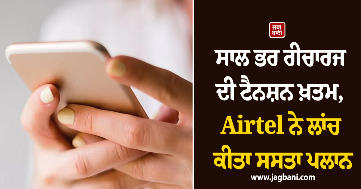 ਸਾਲ ਭਰ ਰੀਚਾਰਜ ਦੀ ਟੈਨਸ਼ਨ ਖ਼ਤਮ, Airtel ਨੇ ਲਾਂਚ ਕੀਤਾ ਸਸਤਾ ਪਲਾਨ