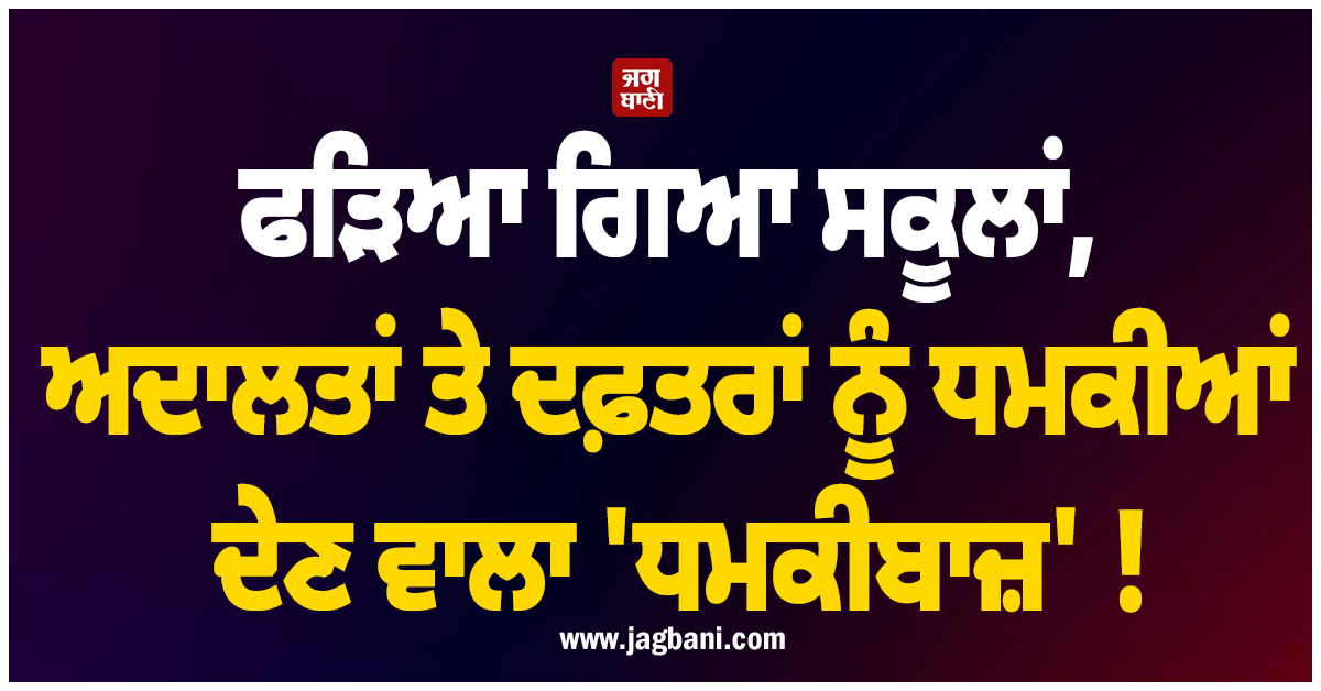 ਫੜਿਆ ਗਿਆ ਸਕੂਲਾਂ, ਅਦਾਲਤਾਂ ਤੇ ਦਫ਼ਤਰਾਂ ਨੂੰ ਧਮਕੀਆਂ ਦੇਣ ਵਾਲਾ ''ਧਮਕੀਬਾਜ਼'' ! ਪੁਲਸ ਨੇ ਇੰਝ ਕੀਤਾ ਕਾਬੂ