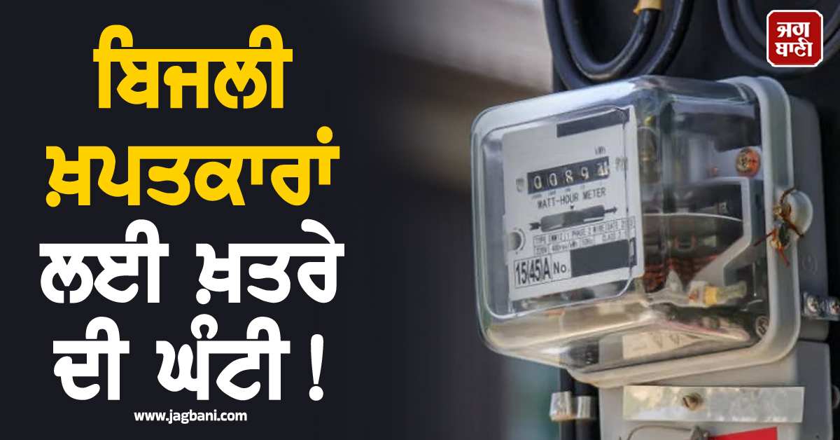 ਬਿਜਲੀ ਖ਼ਪਤਕਾਰਾਂ ਲਈ ਖ਼ਤਰੇ ਦੀ ਘੰਟੀ! ਜਲਦ ਕਰ ਲੈਣ ਆਹ ਕੰਮ ਨਹੀਂ ਤਾਂ ਪਾਵਰਕਾਮ ਵਲੋਂ...