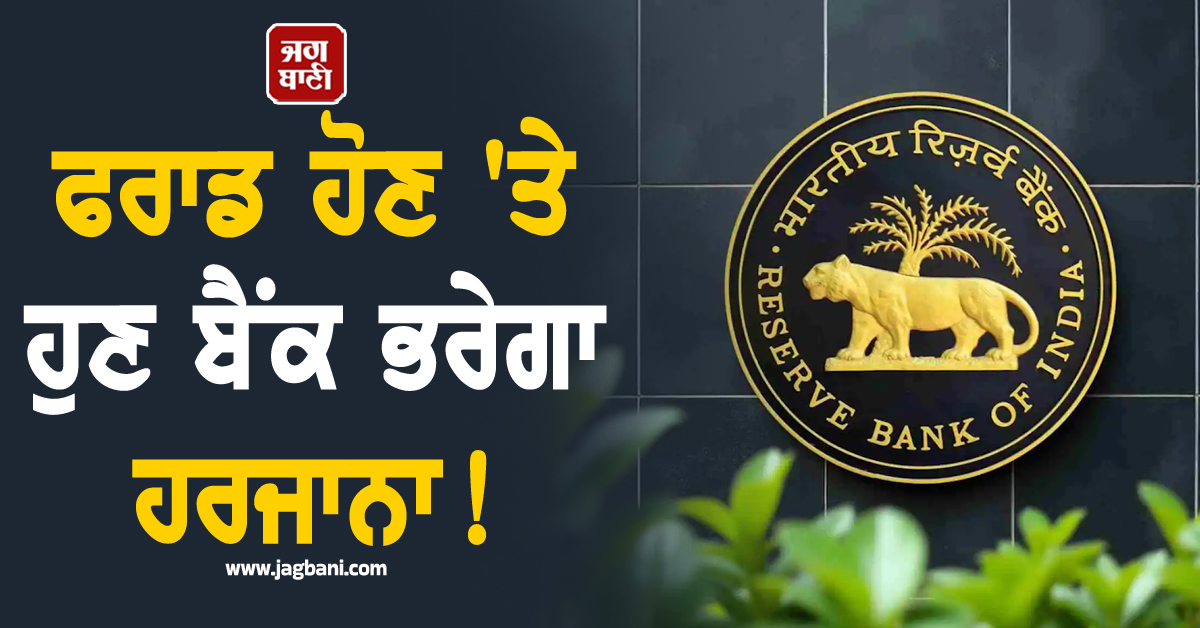 ਫਰਾਡ ਹੋਣ ''ਤੇ ਹੁਣ ਬੈਂਕ ਭਰੇਗਾ ਹਰਜਾਨਾ ! RBI ਦੇ ਨਵੇਂ ਨਿਯਮਾਂ ਨੇ ਆਮ ਆਦਮੀ ਦੀ ਕਰਵਾਈ ਬੱਲੇ-ਬੱਲੇ