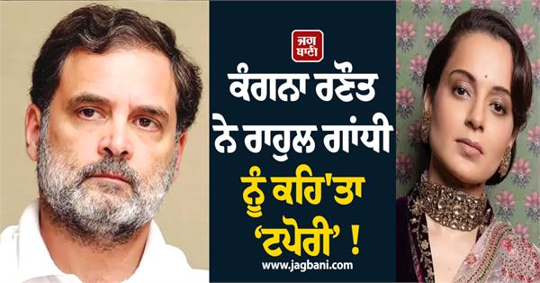 kangana ranaut says rahul gandhi is tapori