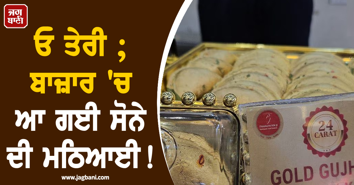 ਓ ਤੇਰੀ ; ਬਾਜ਼ਾਰ ''ਚ ਆ ਗਈ ਸੋਨੇ ਦੀ ਮਠਿਆਈ ! ਕੀਮਤ ਸੁਣ ਤੁਹਾਡੇ ਵੀ ਉੱਡ ਜਾਣਗੇ ਹੋਸ਼