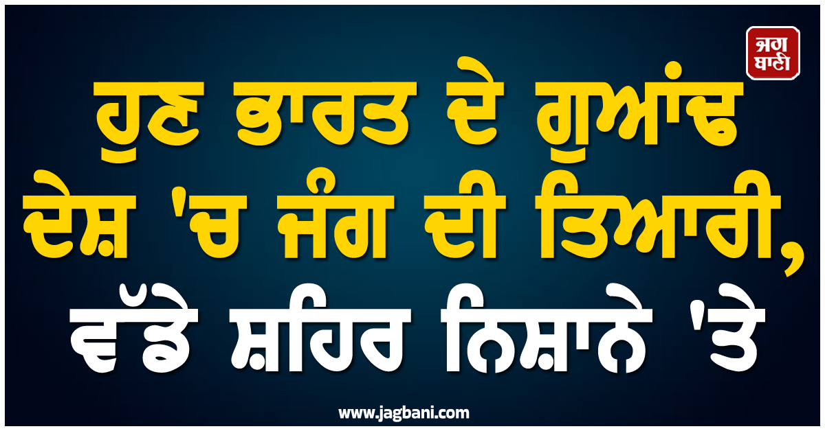 ਈਰਾਨ ਤੋਂ ਬਾਅਦ ਹੁਣ ਭਾਰਤ ਦੇ ਗੁਆਂਢ ਦੇਸ਼ 'ਚ ਜੰਗ ਦੀ ਤਿਆਰੀ, ਵੱਡੇ ਸ਼ਹਿਰ ਨਿਸ਼ਾਨੇ 'ਤੇ