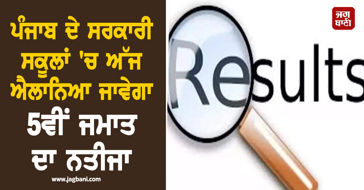 ਪੰਜਾਬ ਦੇ ਸਰਕਾਰੀ ਸਕੂਲਾਂ 'ਚ ਅੱਜ ਐਲਾਨਿਆ ਜਾਵੇਗਾ 5ਵੀਂ ਜਮਾਤ ਦਾ ਨਤੀਜਾ, ਦਿਸ਼ਾ-ਨਿਰਦੇਸ਼ ਜਾਰੀ