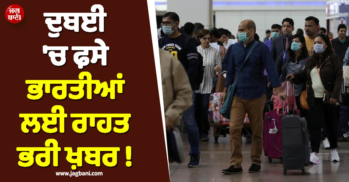 ਦੁਬਈ ''ਚ ਫ਼ਸੇ ਭਾਰਤੀਆਂ ਲਈ ਰਾਹਤ ਭਰੀ ਖ਼ਬਰ ! ਖੁੱਲ੍ਹ ਗਿਆ ਘਰ ਵਾਪਸੀ ਦਾ ''ਰਾਹ''