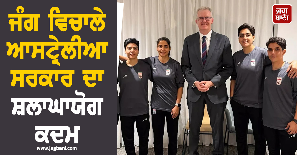 ਜੰਗ ਵਿਚਾਲੇ ਆਸਟ੍ਰੇਲੀਆ ਸਰਕਾਰ ਦਾ ਸ਼ਲਾਘਾਯੋਗ ਕਦਮ, ਈਰਾਨੀ ਮਹਿਲਾ ਫੁੱਟਬਾਲ ਟੀਮ ਦੇ ਮੈਂਬਰਾਂ ਨੂੰ ਦਿੱਤੀ ਸ਼ਰਣ