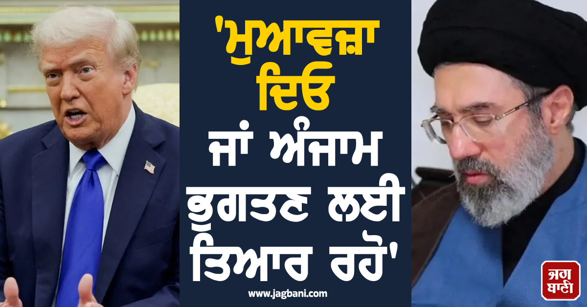 'ਮੁਆਵਜ਼ਾ ਦਿਓ ਜਾਂ ਅੰਜਾਮ ਭੁਗਤਣ ਲਈ ਤਿਆਰ ਰਹੋ', Trump ਦੇ ਦਾਅਵਿਆਂ ਵਿਚਕਾਰ ਮੁਜਤਬਾ ਦੀ ਸਖ਼ਤ ਚੇਤਾਵਨੀ