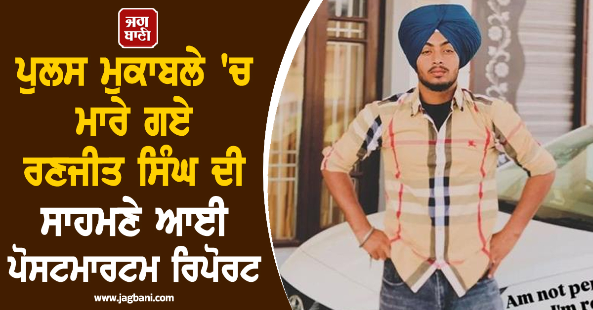 ਪੰਜਾਬ: ਪੁਲਸ ਮੁਕਾਬਲੇ 'ਚ ਮਾਰੇ ਗਏ ਰਣਜੀਤ ਸਿੰਘ ਦੀ ਸਾਹਮਣੇ ਆਈ ਪੋਸਟਮਾਰਟਮ ਰਿਪੋਰਟ, ਹੋਏ ਵੱਡੇ ਖੁਲਾਸੇ