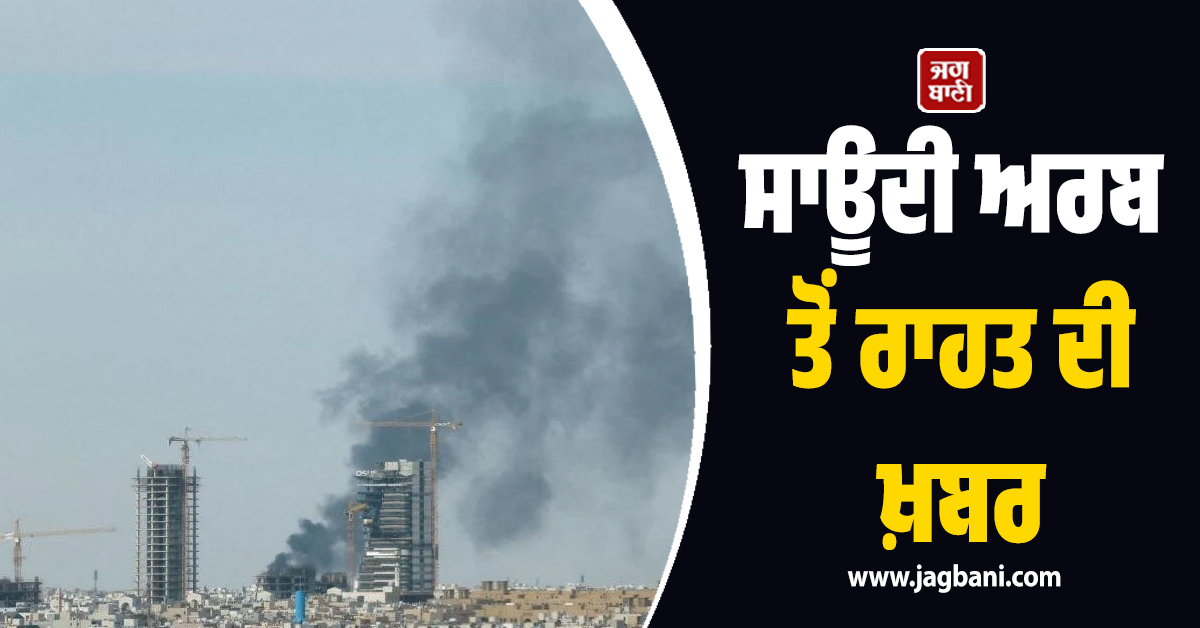 ਸਾਊਦੀ ਅਰਬ ਤੋਂ ਰਾਹਤ ਦੀ ਖ਼ਬਰ, ਮਿਜ਼ਾਈਲ ਹਮਲੇ 'ਦੇ ਬਾਵਜੂਦ ਭਾਰਤੀ ਨਾਗਰਿਕ ਸੁਰੱਖਿਅਤ