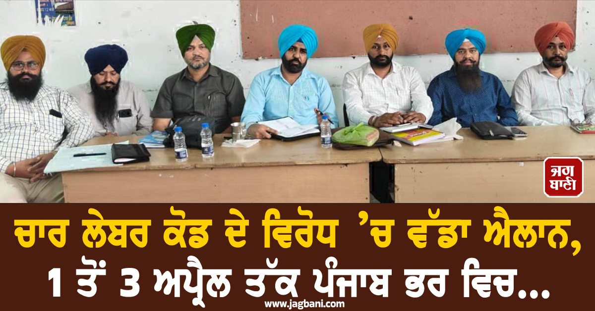 ਚਾਰ ਲੇਬਰ ਕੋਡ ਦੇ ਵਿਰੋਧ ’ਚ ਵੱਡਾ ਐਲਾਨ, 1 ਤੋਂ 3 ਅਪ੍ਰੈਲ ਤੱਕ ਪੰਜਾਬ ਭਰ ਵਿਚ...