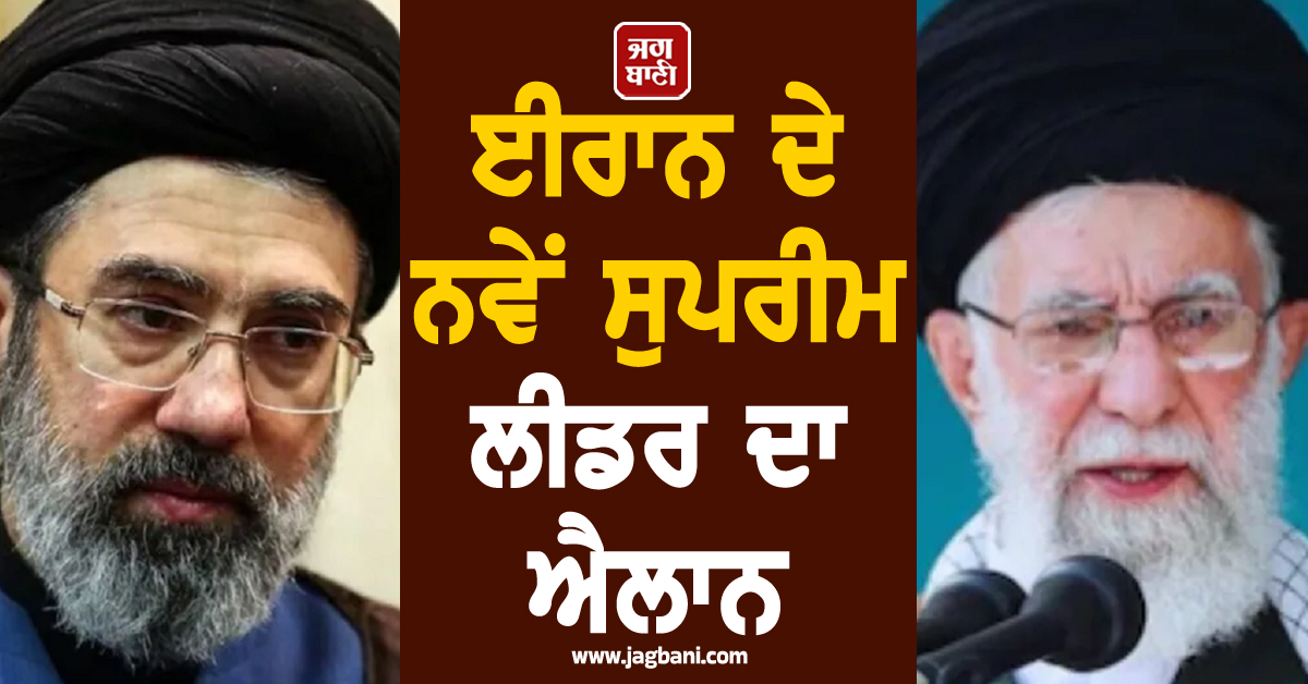ਈਰਾਨ ਦੇ ਨਵੇਂ ਸੁਪਰੀਮ ਲੀਡਰ ਦਾ ਐਲਾਨ, ਖਾਮੇਨੀ ਦੇ ਪੁੱਤਰ ਮੋਜਤਬਾ ਖਾਮੇਨੀ ਨੇ ਸੰਭਾਲੀ ਕਮਾਂਡ
