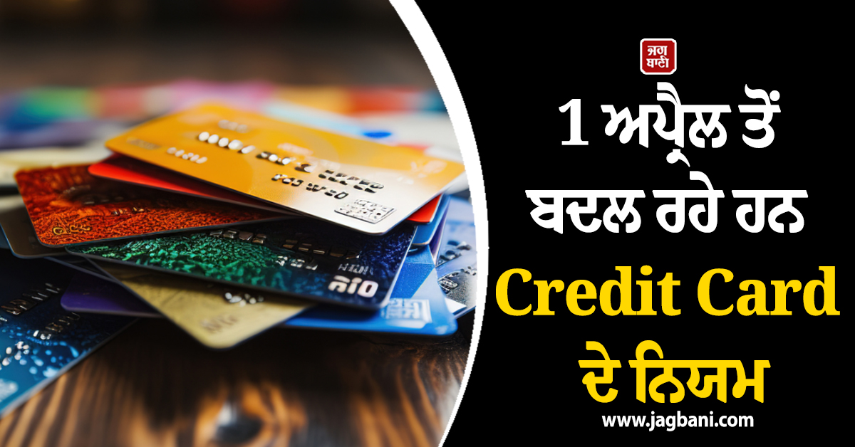 ਭਾਰੀ ਝਟਕਾ! 1 ਅਪ੍ਰੈਲ ਤੋਂ ਬਦਲ ਰਹੇ ਹਨ Credit Card ਦੇ ਨਿਯਮ, ਜਾਣੋ ਤੁਹਾਡੀ ਜੇਬ ''ਤੇ ਕੀ ਪਵੇਗਾ ਅਸਰ