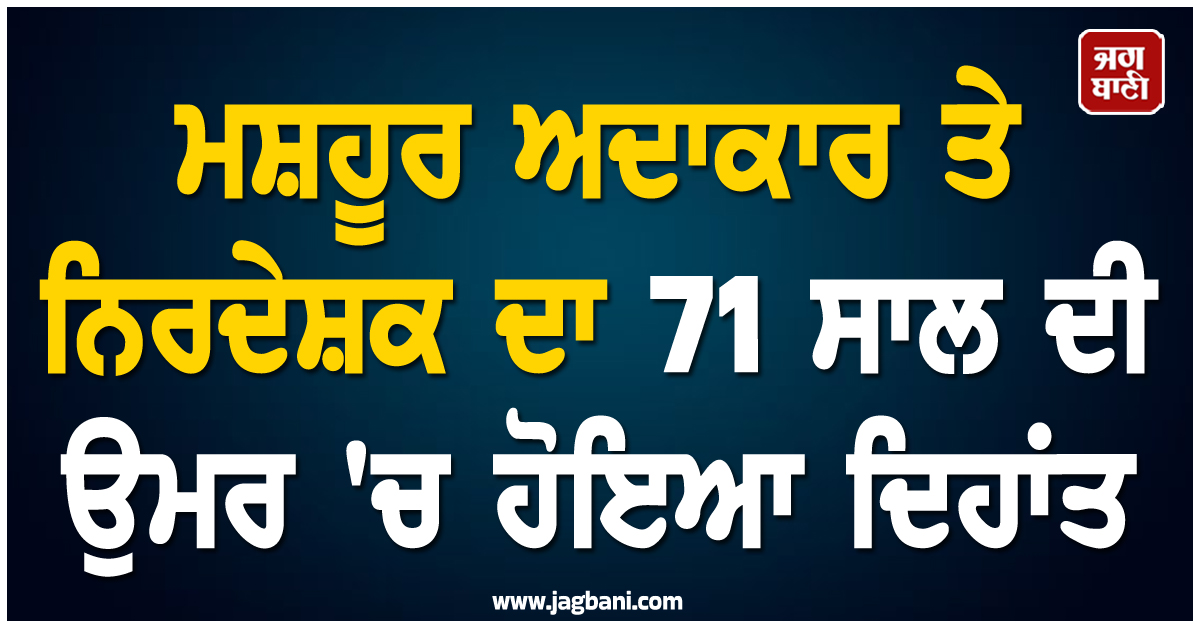 ਫ਼ਿਲਮੀ ਜਗਤ 'ਚ ਛਾਇਆ ਸੋਗ ! ਸਾਊਥ ਦੇ ਮਸ਼ਹੂਰ ਅਦਾਕਾਰ ਤੇ ਨਿਰਦੇਸ਼ਕ ਦਾ 71 ਸਾਲ ਦੀ ਉਮਰ 'ਚ ਹੋਇਆ ਦਿਹਾਂਤ