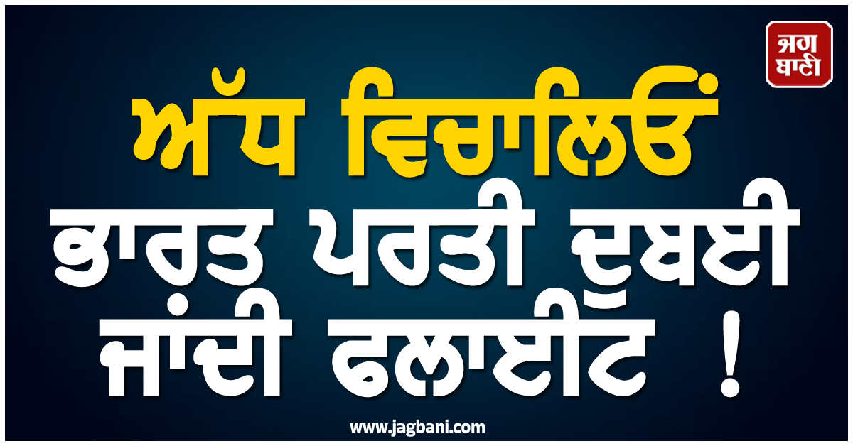 ਅੱਧ ਵਿਚਾਲਿਓਂ ਭਾਰਤ ਪਰਤੀ ਦੁਬਈ ਜਾਂਦੀ ਫਲਾਈਟ ! 350 ਤੋਂ ਵੱਧ ਸਵਾਰੀਆਂ ਸਨ ਸਵਾਰ