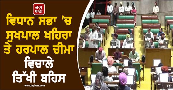 heated debate between sukhpal khaira and harpal cheema in the vidhan sabha