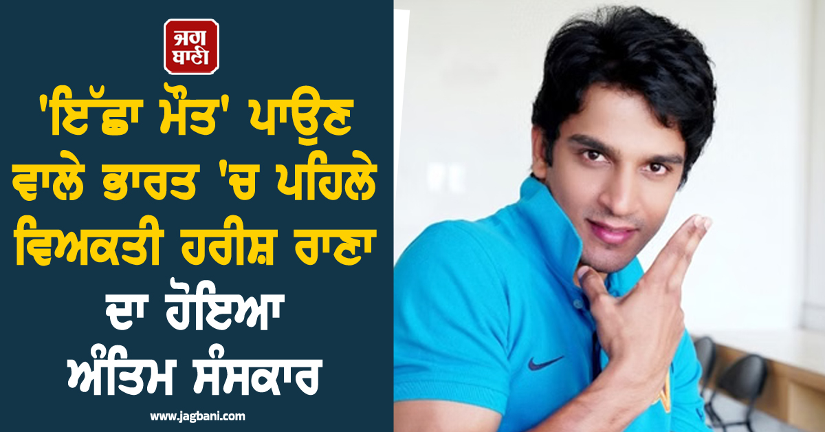 ''ਇੱਛਾ ਮੌਤ'' ਪਾਉਣ ਵਾਲੇ ਭਾਰਤ ''ਚ ਪਹਿਲੇ ਵਿਅਕਤੀ ਹਰੀਸ਼ ਰਾਣਾ ਦਾ ਹੋਇਆ ਅੰਤਿਮ ਸੰਸਕਾਰ