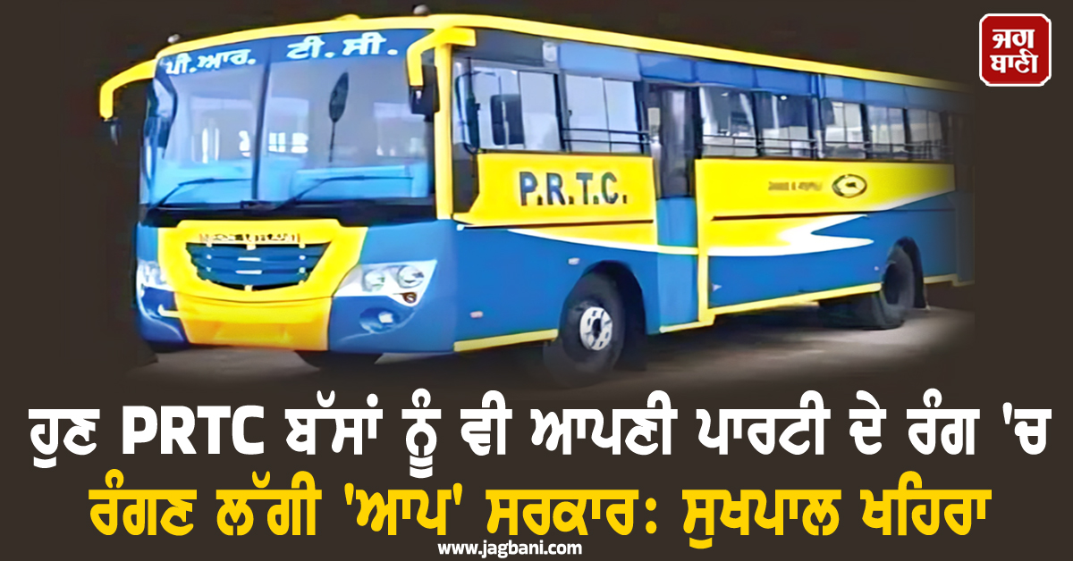 ਹੁਣ PRTC ਬੱਸਾਂ ਨੂੰ ਵੀ ਆਪਣੀ ਪਾਰਟੀ ਦੇ ਰੰਗ ''ਚ ਰੰਗਣ ਲੱਗੀ ''ਆਪ'' ਸਰਕਾਰ: ਸੁਖਪਾਲ ਖਹਿਰਾ