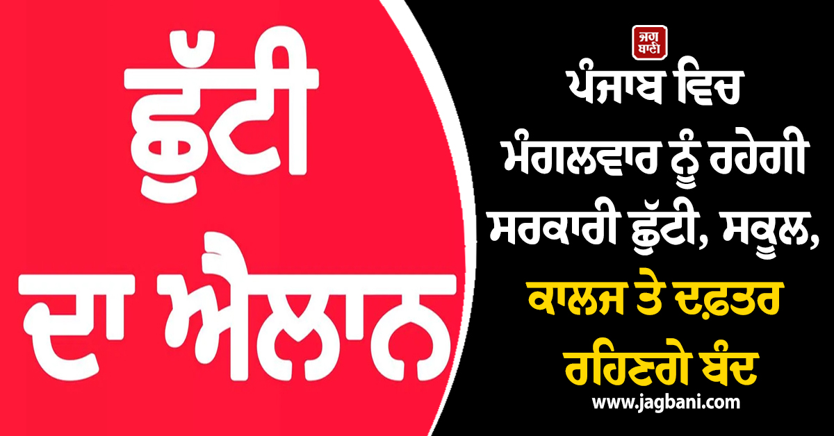 ਪੰਜਾਬ ਵਿਚ ਮੰਗਲਵਾਰ ਨੂੰ ਰਹੇਗੀ ਸਰਕਾਰੀ ਛੁੱਟੀ, ਸਕੂਲ, ਕਾਲਜ ਤੇ ਦਫ਼ਤਰ ਰਹਿਣਗੇ ਬੰਦ