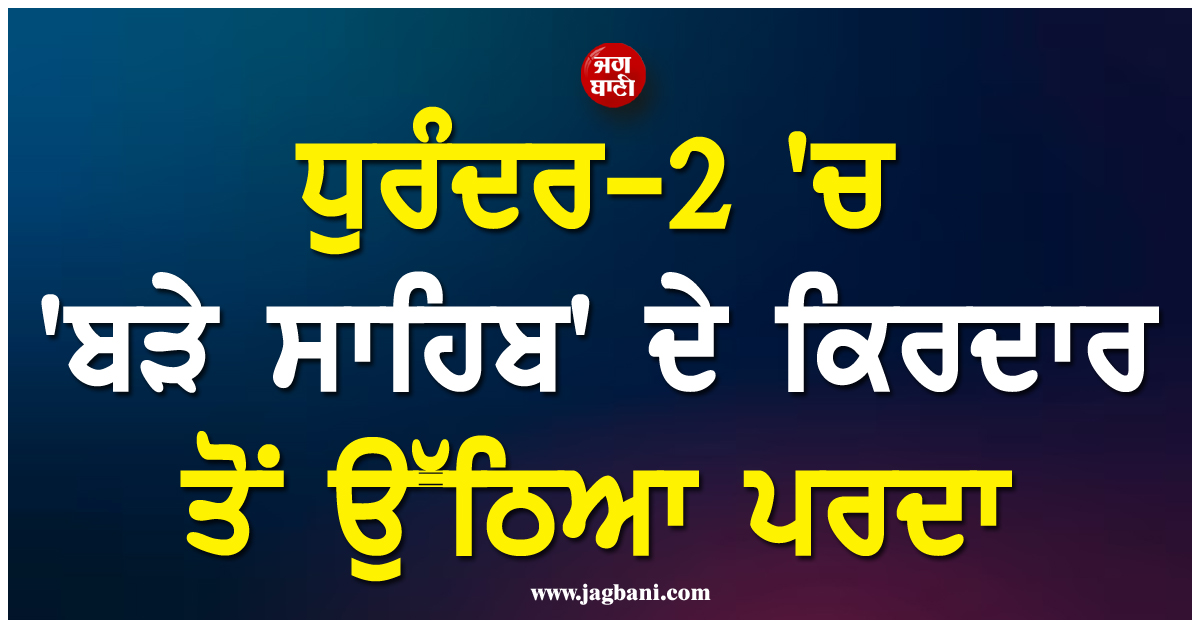 ਧੁਰੰਦਰ-2 ''ਚ ''ਬੜੇ ਸਾਹਿਬ'' ਦੇ ਕਿਰਦਾਰ ਤੋਂ ਉੱਠਿਆ ਪਰਦਾ, ਜਾਣੋ ਕੌਣ ਹੈ ਇਹ Actor ਜਿਸ ਨੇ ਨਿਭਾਇਆ ''ਦਾਊਦ'' ਦਾ ਰੋਲ