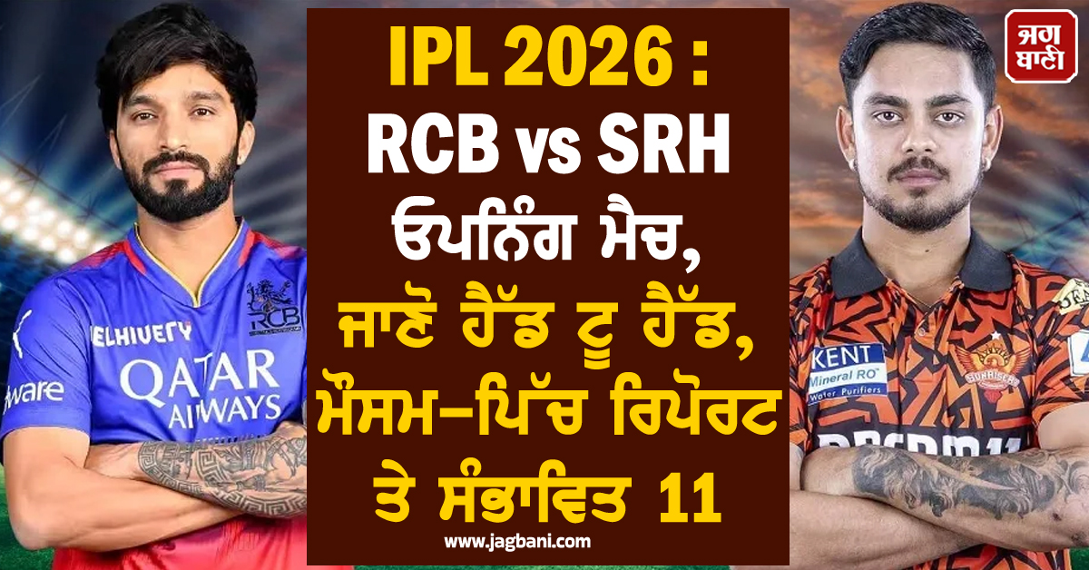 IPL 2026 : RCB vs SRH ਓਪਨਿੰਗ ਮੈਚ, ਜਾਣੋ ਹੈੱਡ ਟੂ ਹੈੱਡ, ਮੌਸਮ-ਪਿੱਚ ਰਿਪੋਰਟ ਤੇ ਸੰਭਾਵਿਤ 11