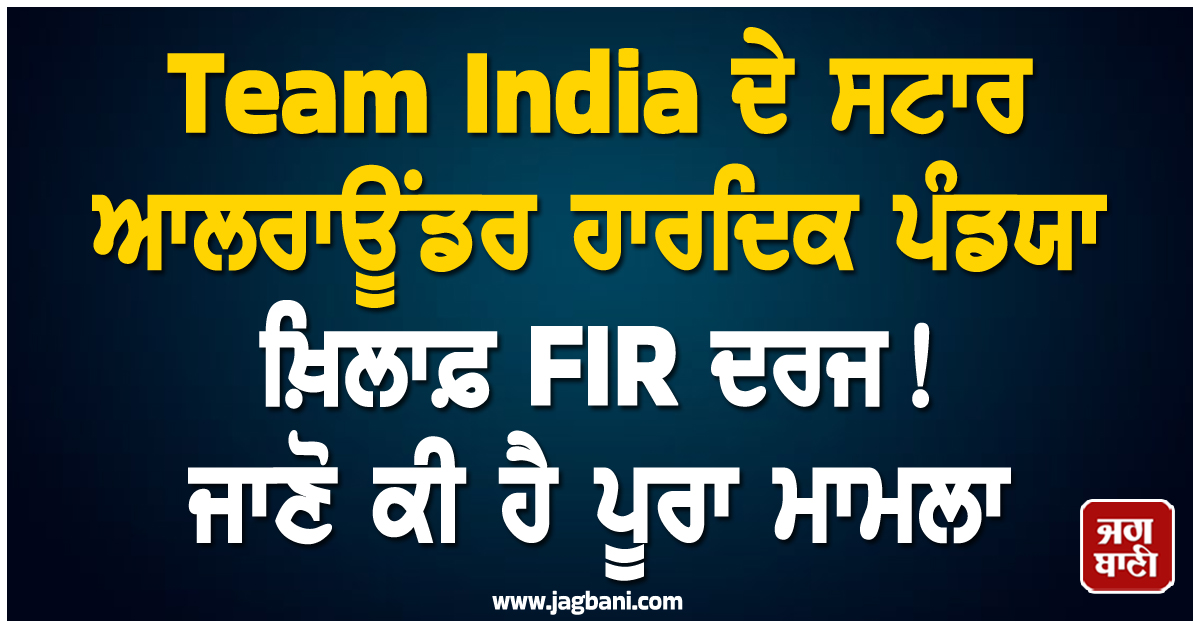 Team India ਦੇ ਸਟਾਰ ਆਲਰਾਊਂਡਰ ਹਾਰਦਿਕ ਪੰਡਯਾ ਖ਼ਿਲਾਫ਼ FIR ਦਰਜ ! ਜਾਣੋ ਕੀ ਹੈ ਪੂਰਾ ਮਾਮਲਾ