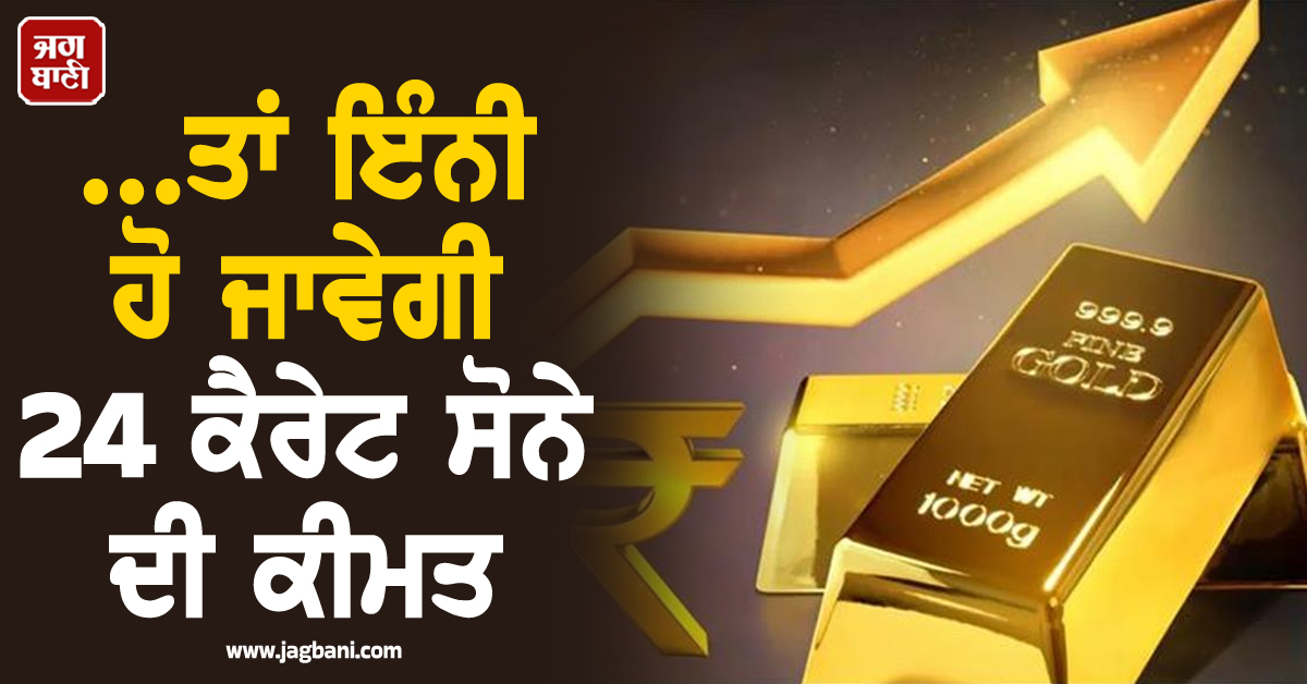 ਈਰਾਨ-ਇਜ਼ਰਾਈਲ ਦਰਮਿਆਨ ਘੱਟ ਨਹੀਂ ਹੋਇਆ ਤਣਾਅ ਤਾਂ ਇੰਨੀ ਹੋ ਜਾਵੇਗੀ 24 ਕੈਰੇਟ ਸੋਨੇ ਦੀ ਕੀਮਤ