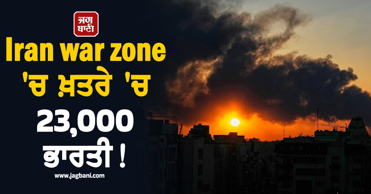 Iran war zone ''ਚ ਖ਼ਤਰੇ ''ਚ  23,000 ਭਾਰਤੀ! ਸਰਕਾਰ ਨੂੰ ਲਾਈ ਮਦਦ ਦੀ ਗੁਹਾਰ