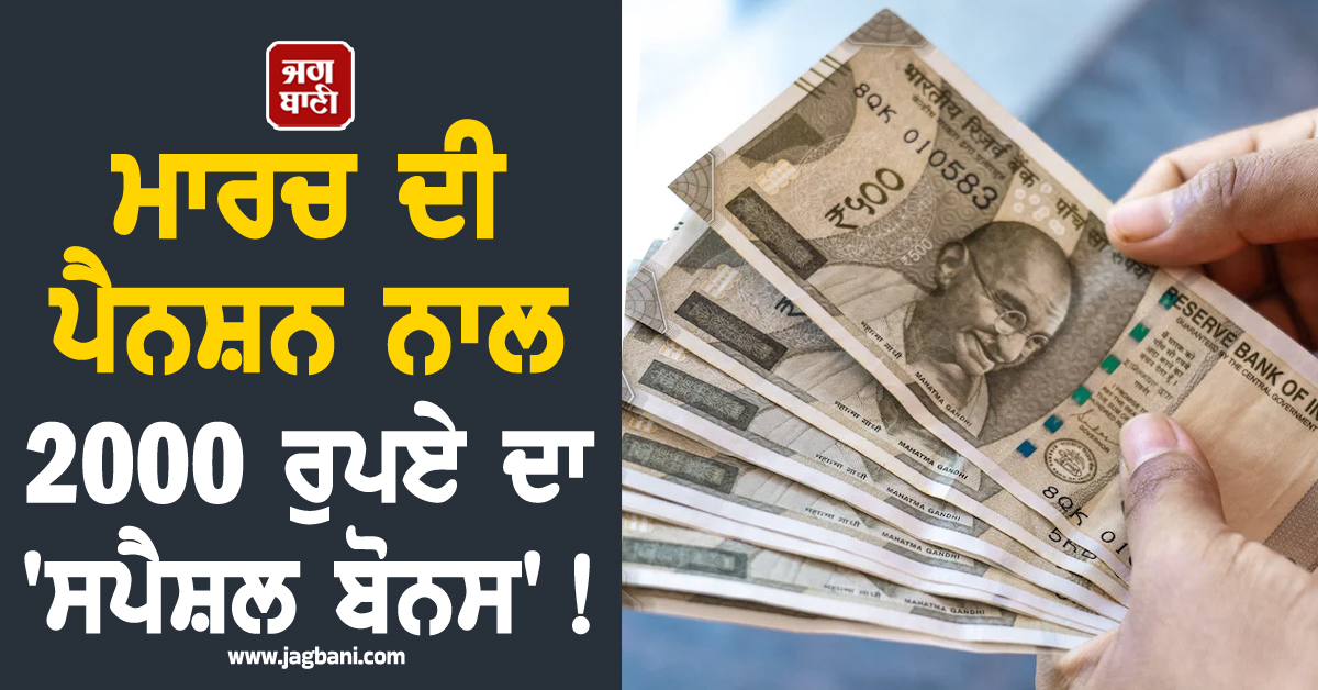 ਮਾਰਚ ਦੀ ਪੈਨਸ਼ਨ ਨਾਲ 2000 ਰੁਪਏ ਦਾ ''ਸਪੈਸ਼ਲ ਬੋਨਸ''! ਇਸ ਸੂਬੇ ਦੀ ਸਰਕਾਰ ਨੇ ਦਿੱਤਾ ਵੱਡਾ ਤੋਹਫ਼ਾ