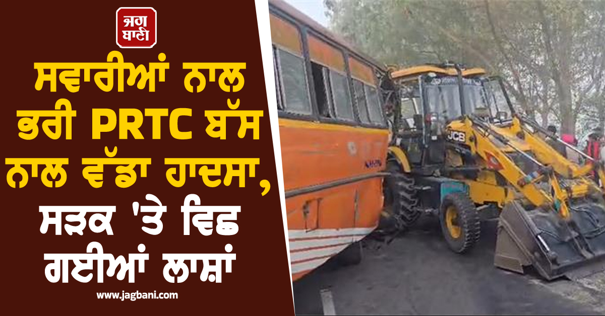 ਸਵਾਰੀਆਂ ਨਾਲ ਭਰੀ PRTC ਬੱਸ ਨਾਲ ਵੱਡਾ ਹਾਦਸਾ, ਸੜਕ 'ਤੇ ਵਿਛ ਗਈਆਂ ਲਾਸ਼ਾਂ