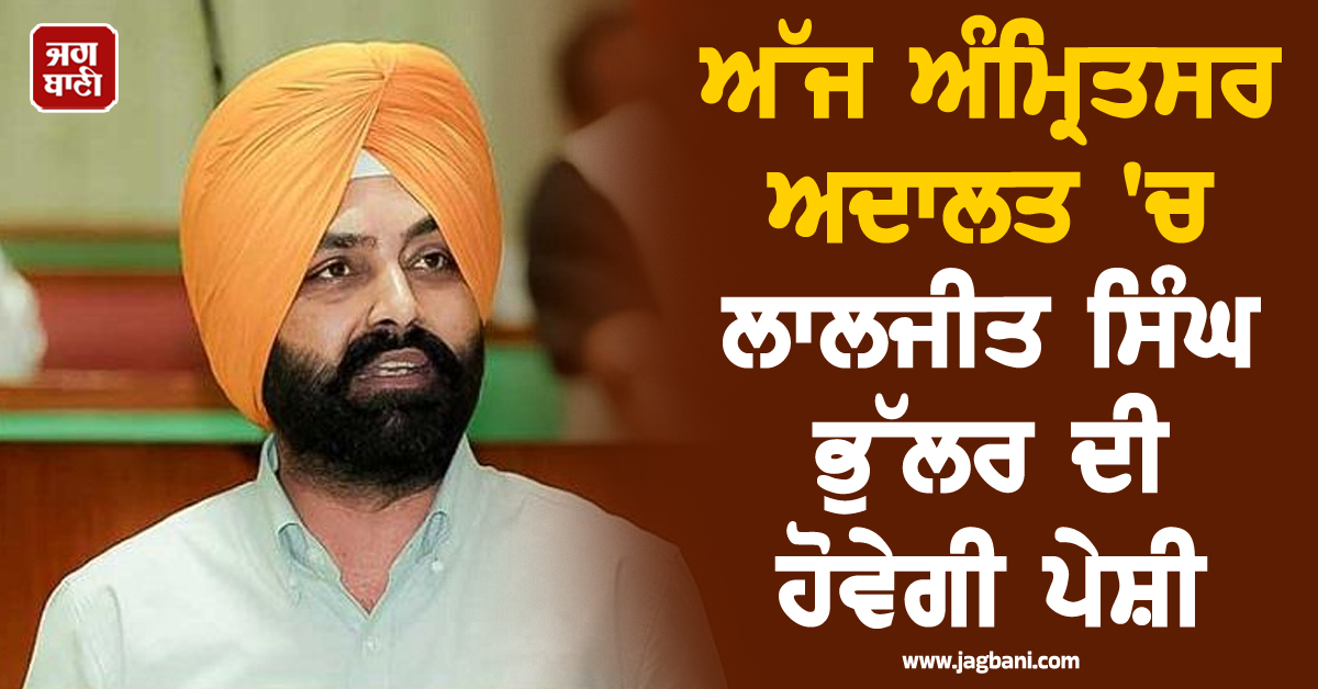 DM ਰੰਧਾਵਾ ਖੁਦਕੁਸ਼ੀ ਮਾਮਲਾ: ਅੱਜ ਅੰਮ੍ਰਿਤਸਰ ਅਦਾਲਤ 'ਚ ਲਾਲਜੀਤ ਸਿੰਘ ਭੁੱਲਰ ਦੀ ਹੋਵੇਗੀ ਪੇਸ਼ੀ