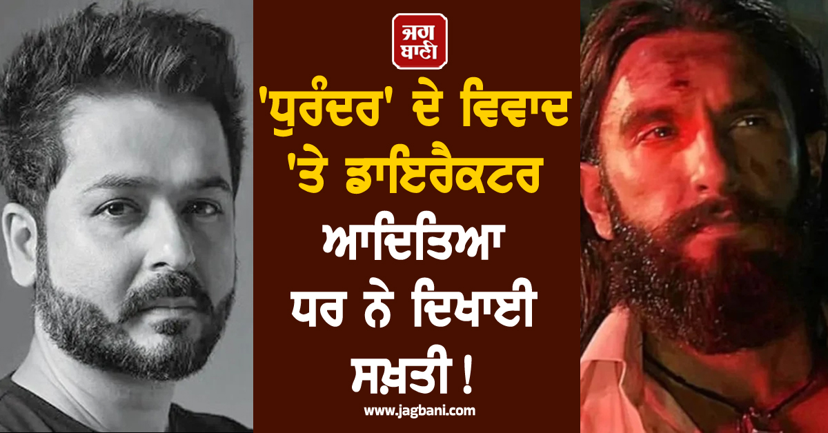 'ਧੁਰੰਦਰ' ਦੇ ਵਿਵਾਦ 'ਤੇ ਡਾਇਰੈਕਟਰ ਆਦਿਤਿਆ ਧਰ ਨੇ ਦਿਖਾਈ ਸਖ਼ਤੀ ! AI ਅਫ਼ਵਾਹ ਦੀ ਖੋਲ੍ਹ'ਤੀ ਪੋਲ