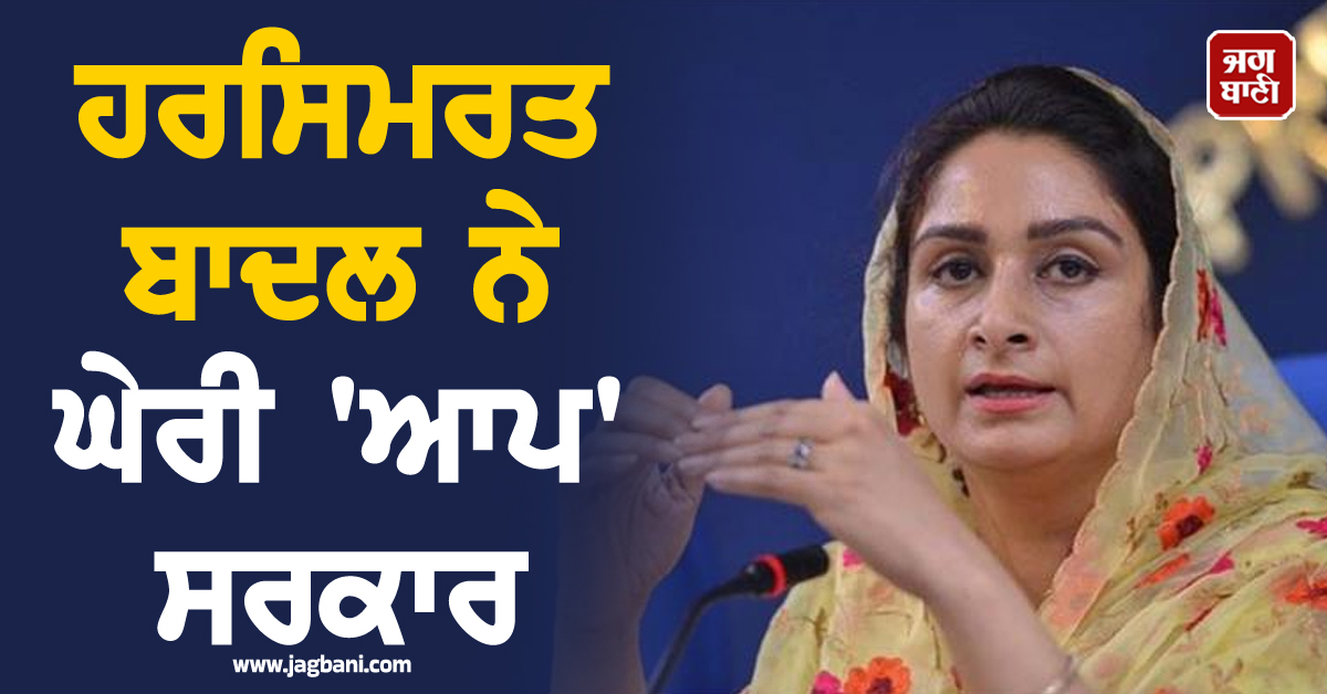 ਹਰਸਿਮਰਤ ਬਾਦਲ ਨੇ ਘੇਰੀ 'ਆਪ' ਸਰਕਾਰ, ਕਿਹਾ-ਸਾਡੇ ਧਾਰਮਿਕ ਸਥਾਨਾਂ ਨੂੰ ਤਾਂ ਬਖ਼ਸ਼ ਦੇਣ CM ਮਾਨ