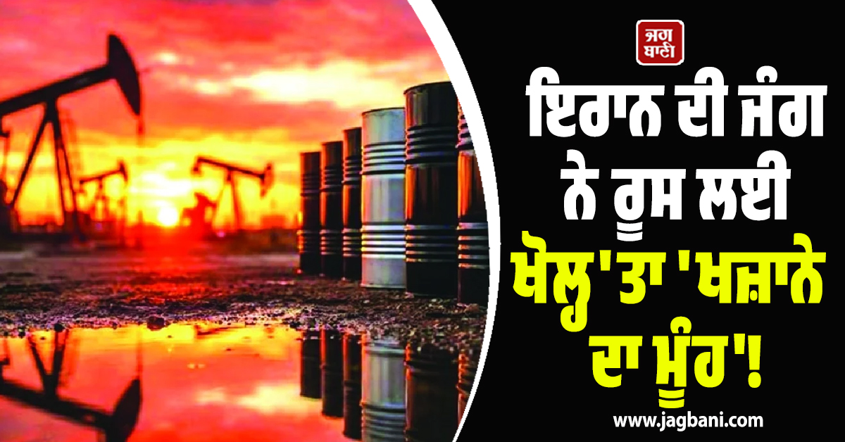 ਇਰਾਨ ਦੀ ਜੰਗ ਨੇ ਰੂਸ ਲਈ ਖੋਲ੍ਹ'ਤਾ 'ਖਜ਼ਾਨੇ ਦਾ ਮੂੰਹ'! ਰੋਜ਼ ਧੜਾਧੜ ਹੋ ਰਹੀ ਕਮਾਈ