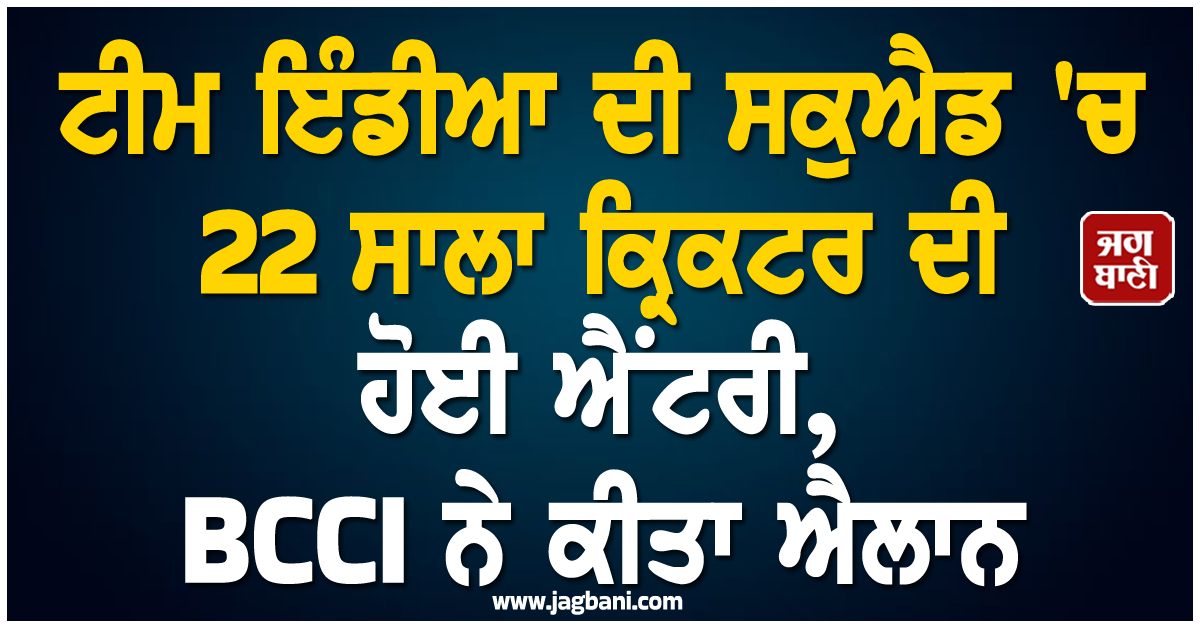 ਟੀਮ ਇੰਡੀਆ ਦੀ ਸਕੁਐਡ ''ਚ 22 ਸਾਲਾ ਕ੍ਰਿਕਟਰ ਦੀ ਹੋਈ ਐਂਟਰੀ, BCCI ਨੇ ਕੀਤਾ ਐਲਾਨ