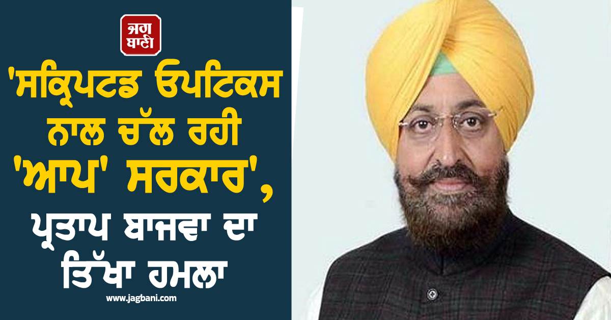 'ਸਕ੍ਰਿਪਟਡ ਓਪਟਿਕਸ ਨਾਲ ਚੱਲ ਰਹੀ 'ਆਪ' ਸਰਕਾਰ', ਪ੍ਰਤਾਪ ਬਾਜਵਾ ਦਾ ਤਿੱਖਾ ਹਮਲਾ