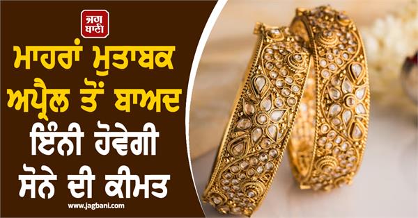 gold prices increase price of gold will be after april