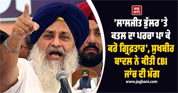sukhbir singh badal demands cbi probe in laljit bhullar case
