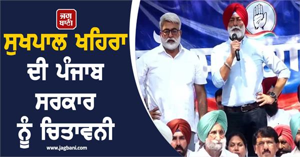 sukhpal khaira s warning to the punjab government