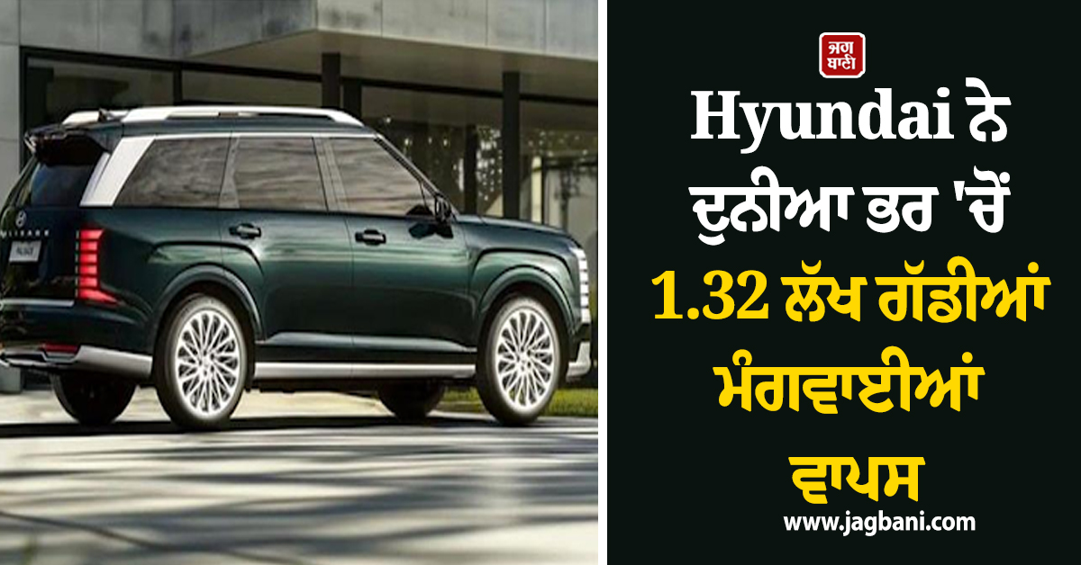 Hyundai ਨੇ ਦੁਨੀਆ ਭਰ 'ਚੋਂ 1.32 ਲੱਖ SUV ਗੱਡੀਆਂ ਮੰਗਵਾਈਆਂ ਵਾਪਸ,  ਜਾਨਲੇਵਾ ਬਣਿਆ ਲਗਜ਼ਰੀ ਫੀਚਰ