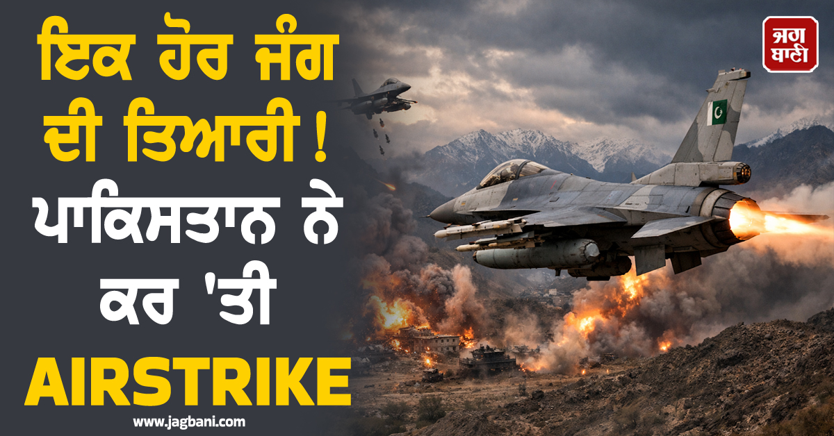 ਇਕ ਹੋਰ ਜੰਗ ਦੀ ਤਿਆਰੀ! ਪਾਕਿਸਤਾਨ ਨੇ ਕਰ ''ਤੀ AIRSTRIKE