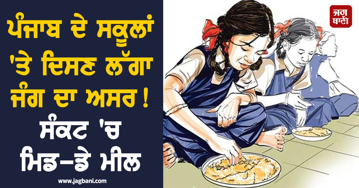 ਪੰਜਾਬ ਦੇ ਸਕੂਲਾਂ 'ਤੇ ਦਿਸਣ ਲੱਗਾ ਜੰਗ ਦਾ ਅਸਰ! ਸੰਕਟ 'ਚ ਮਿਡ-ਡੇ ਮੀਲ