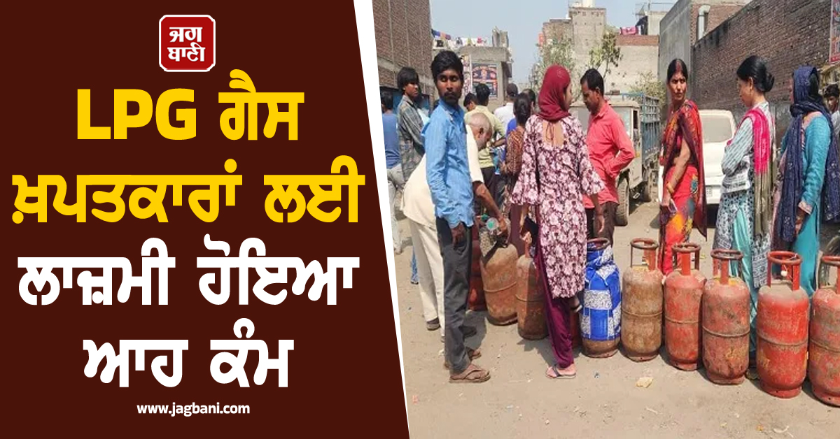 LPG ਗੈਸ ਖ਼ਪਤਕਾਰਾਂ ਲਈ ਲਾਜ਼ਮੀ ਹੋਇਆ ਆਹ ਕੰਮ, DC ਨੇ ਜਾਰੀ ਕੀਤੇ ਸਖ਼ਤ ਹੁਕਮ, ਨਾ ਮੰਨੇ ਤਾਂ...